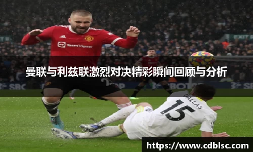 曼联与利兹联激烈对决精彩瞬间回顾与分析